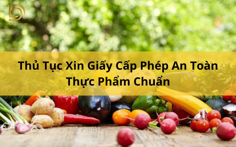 Thủ Tục Xin Giấy Cấp Phép An Toàn Thực Phẩm Chuẩn LDLAWYER