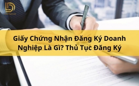 Giấy Chứng Nhận Đăng Ký Doanh Nghiệp Là Gì? Thủ Tục Đăng Ký LDLAWYER