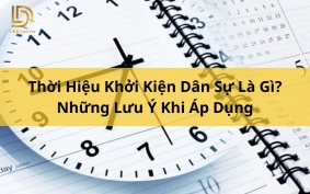Thời Hiệu Khởi Kiện Dân Sự Là Gì? Những Lưu Ý Khi Áp Dụng LDLAWYER