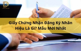 Giấy Chứng Nhận Đăng Ký Nhãn Hiệu Là Gì? Mẫu Mới Nhất LDLAWYER
