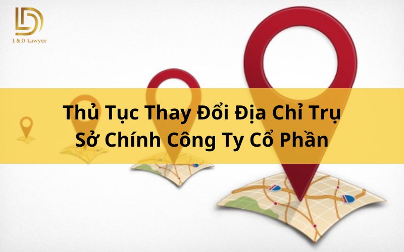 Thủ Tục Thay Đổi Địa Chỉ Trụ Sở Chính Công Ty Cổ Phần LDLAWYER