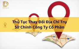 Thủ Tục Thay Đổi Địa Chỉ Trụ Sở Chính Công Ty Cổ Phần LDLAWYER