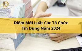 Điểm mới Luật Các tổ chức tín dụng năm 2024 LDLAWYER
