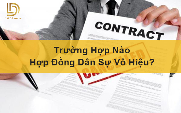 Trường Hợp Nào Hợp Đồng Dân Sự Vô Hiệu? LDLAWYER