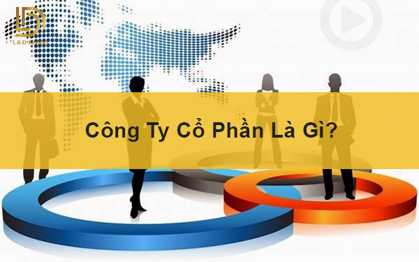 Công ty cổ phần là gì? LDLAWYER