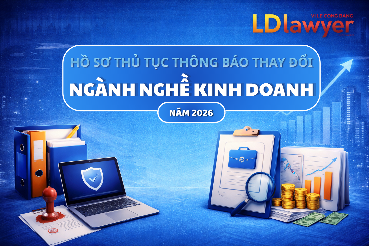 HỒ SƠ, THỦ TỤC THÔNG BÁO THAY ĐỔI  NGÀNH NGHỀ KINH DOANH NĂM 2026 LDLAWYER